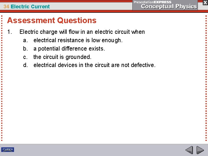 34 Electric Current Assessment Questions 1. Electric charge will flow in an electric circuit