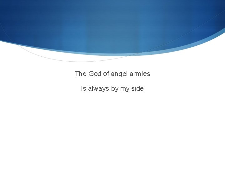 The God of angel armies Is always by my side 