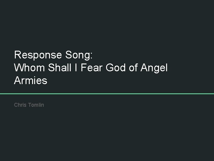 Response Song: Whom Shall I Fear God of Angel Armies Chris Tomlin 