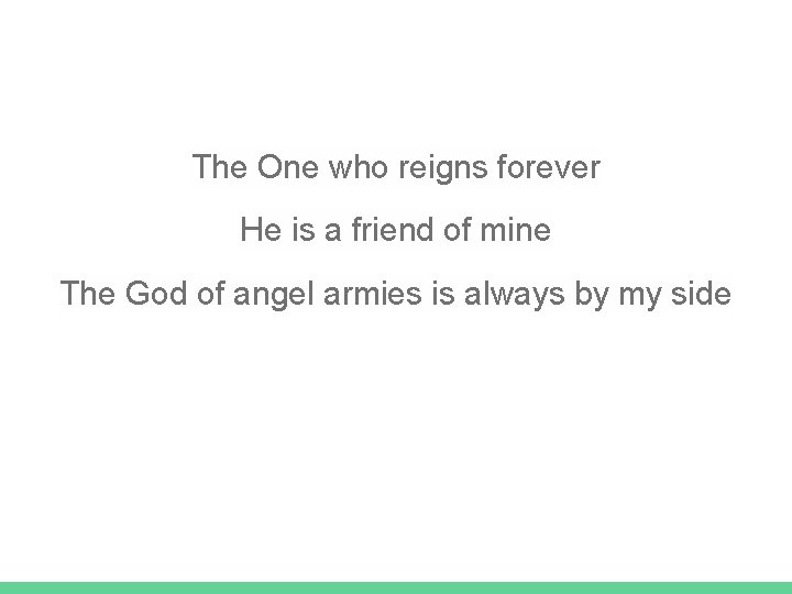 The One who reigns forever He is a friend of mine The God of
