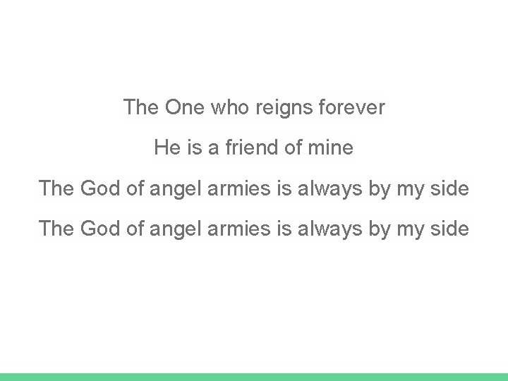 The One who reigns forever He is a friend of mine The God of