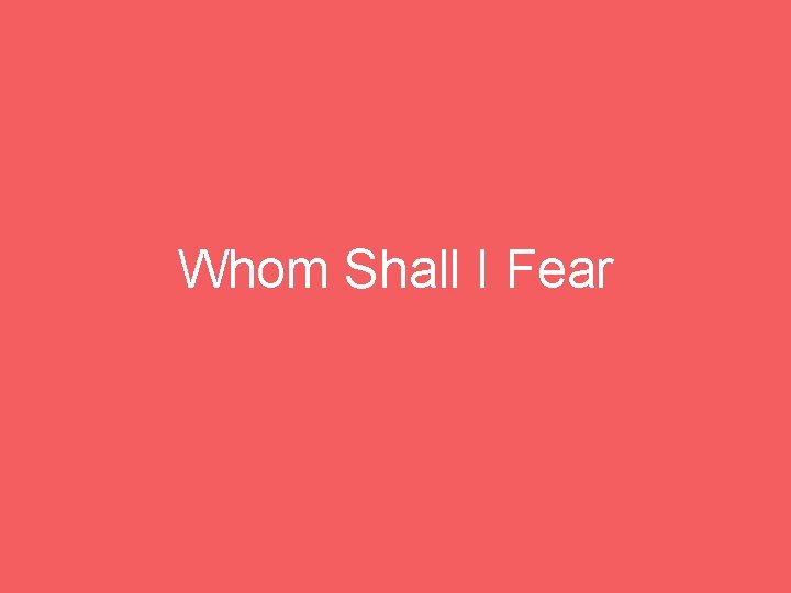 Whom Shall I Fear 