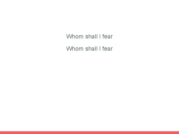 Whom shall I fear 