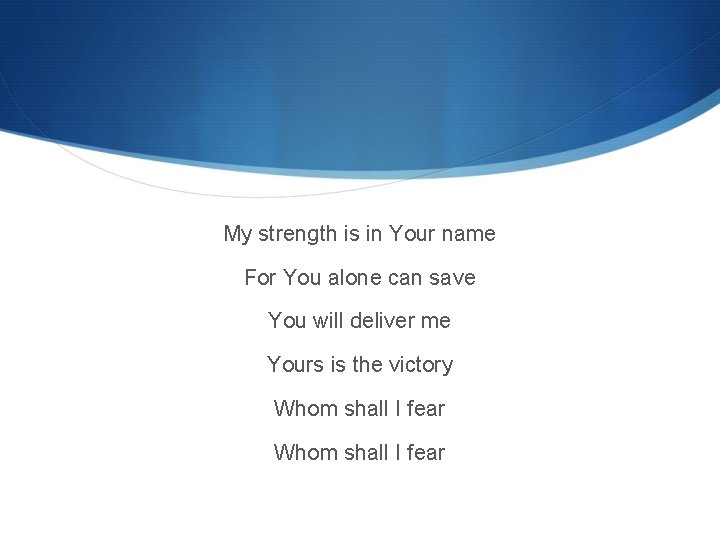 My strength is in Your name For You alone can save You will deliver