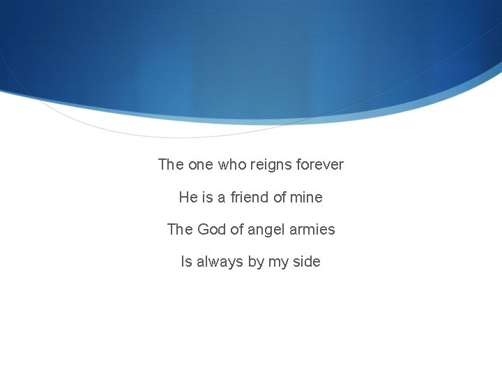 The one who reigns forever He is a friend of mine The God of
