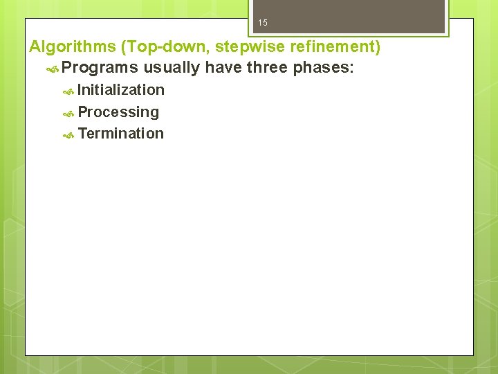 15 Algorithms (Top-down, stepwise refinement) Programs usually have three phases: Initialization Processing Termination 