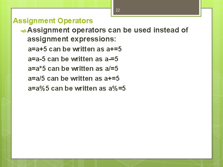 22 Assignment Operators Assignment operators can be used instead of assignment expressions: a=a+5 can