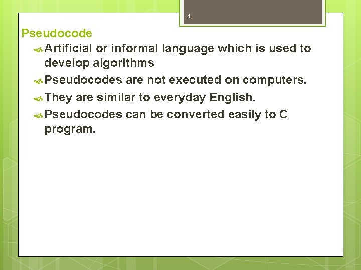 4 Pseudocode Artificial or informal language which is used to develop algorithms Pseudocodes are