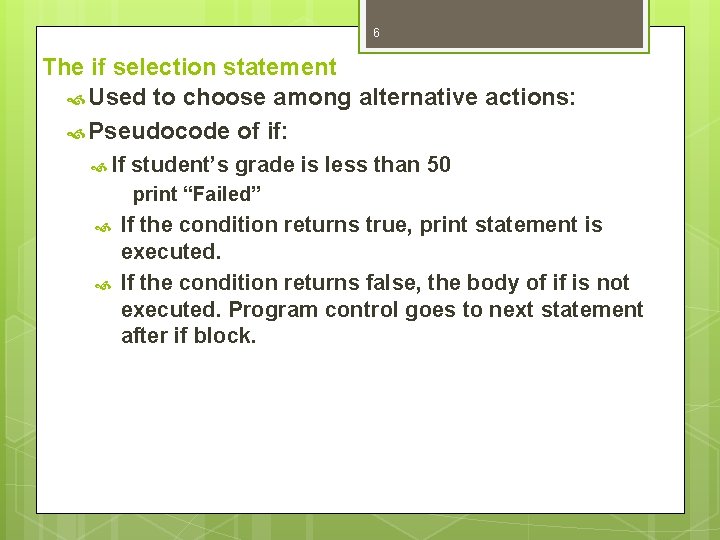 6 The if selection statement Used to choose among alternative actions: Pseudocode of if: