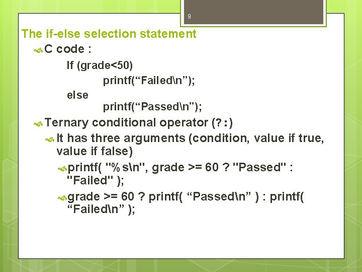 9 The if-else selection statement C code : If (grade<50) printf(“Failedn”); else printf(“Passedn”); Ternary