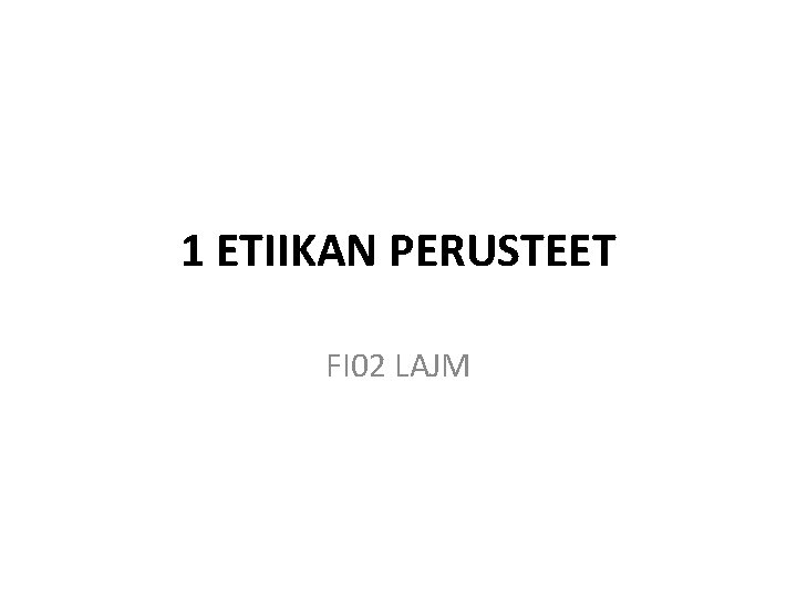 1 ETIIKAN PERUSTEET FI 02 LAJM 