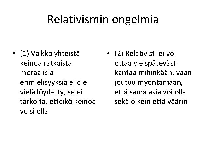 Relativismin ongelmia • (1) Vaikka yhteistä keinoa ratkaista moraalisia erimielisyyksiä ei ole vielä löydetty,