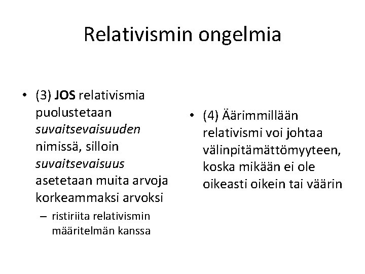 Relativismin ongelmia • (3) JOS relativismia puolustetaan suvaitsevaisuuden nimissä, silloin suvaitsevaisuus asetetaan muita arvoja