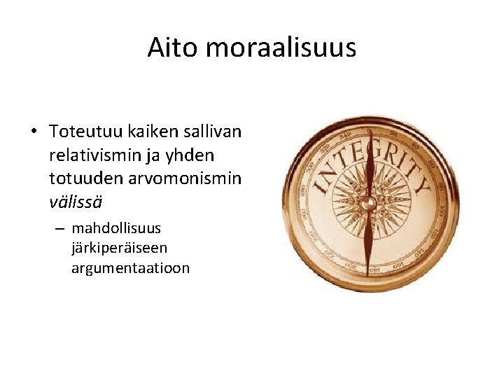 Aito moraalisuus • Toteutuu kaiken sallivan relativismin ja yhden totuuden arvomonismin välissä – mahdollisuus