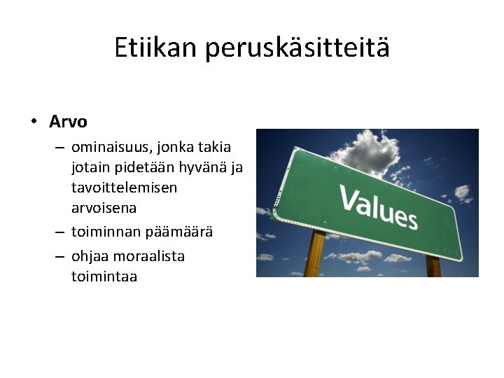 Etiikan peruskäsitteitä • Arvo – ominaisuus, jonka takia jotain pidetään hyvänä ja tavoittelemisen arvoisena