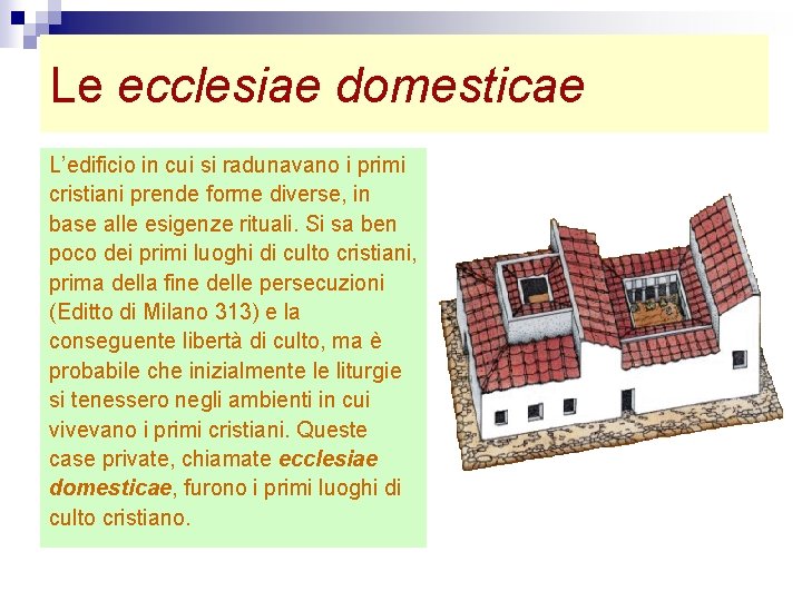 Le ecclesiae domesticae L’edificio in cui si radunavano i primi cristiani prende forme diverse,