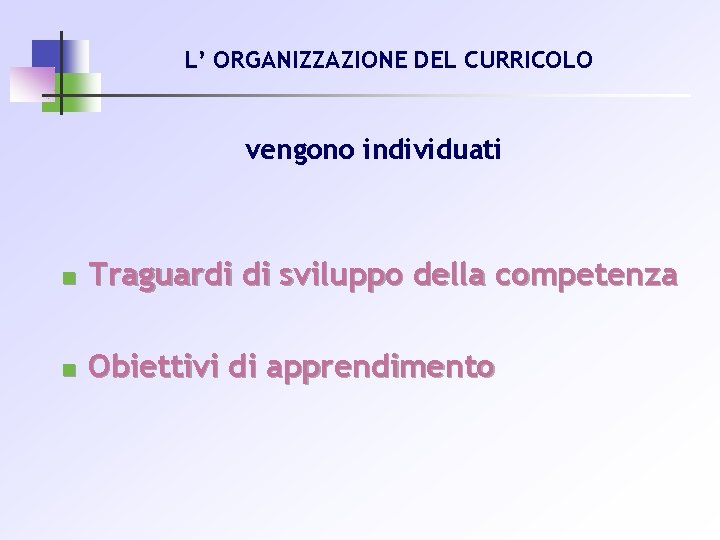 L’ ORGANIZZAZIONE DEL CURRICOLO vengono individuati n Traguardi di sviluppo della competenza n Obiettivi