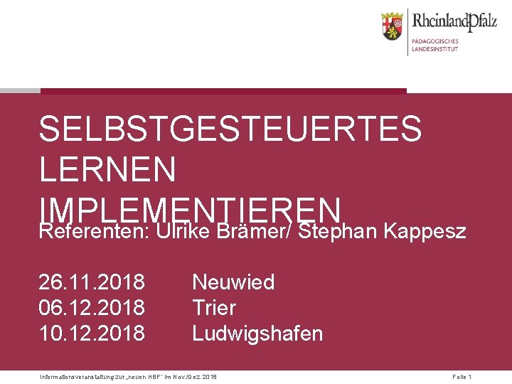 SELBSTGESTEUERTES LERNEN IMPLEMENTIEREN Referenten: Ulrike Brämer/ Stephan Kappesz 26. 11. 2018 06. 12. 2018