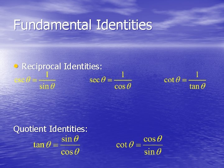 Fundamental Identities • Reciprocal Identities: Quotient Identities: 