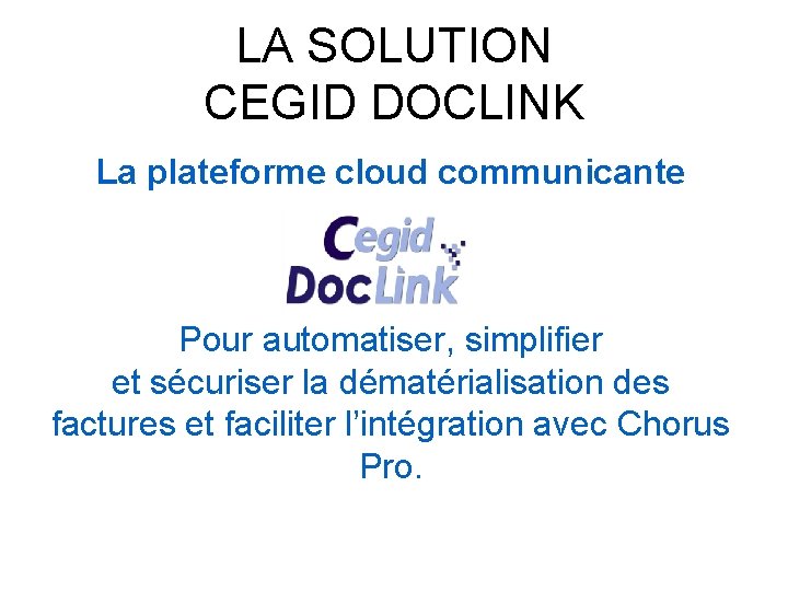 LA SOLUTION CEGID DOCLINK La plateforme cloud communicante Pour automatiser, simplifier et sécuriser la