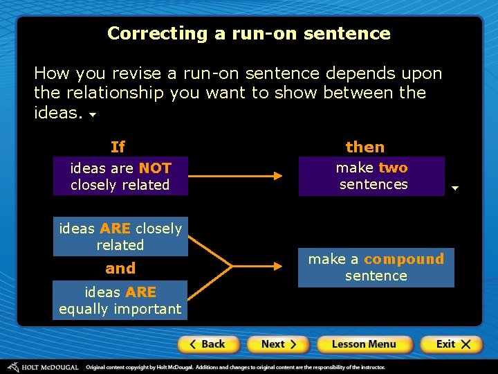 Correcting a run-on sentence How you revise a run-on sentence depends upon the relationship