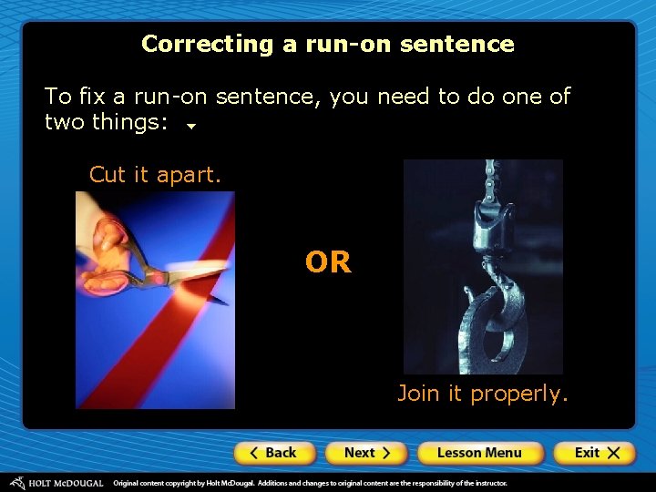 Correcting a run-on sentence To fix a run-on sentence, you need to do one