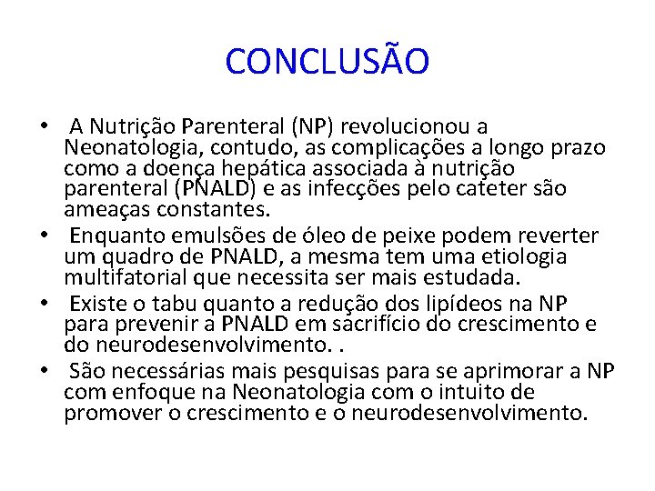 CONCLUSÃO • A Nutrição Parenteral (NP) revolucionou a Neonatologia, contudo, as complicações a longo