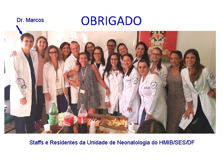Dr. Marcos OBRIGADO Staffs e Residentes da Unidade de Neonatologia do HMIB/SES/DF 