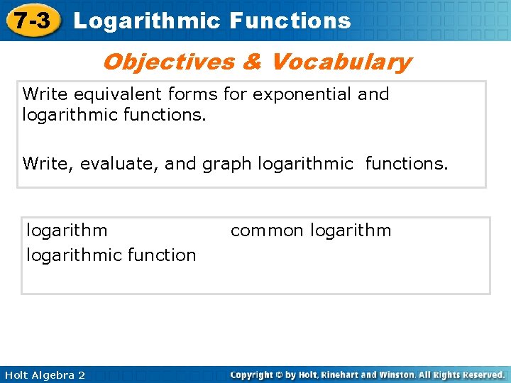 7 -3 Logarithmic Functions Objectives & Vocabulary Write equivalent forms for exponential and logarithmic