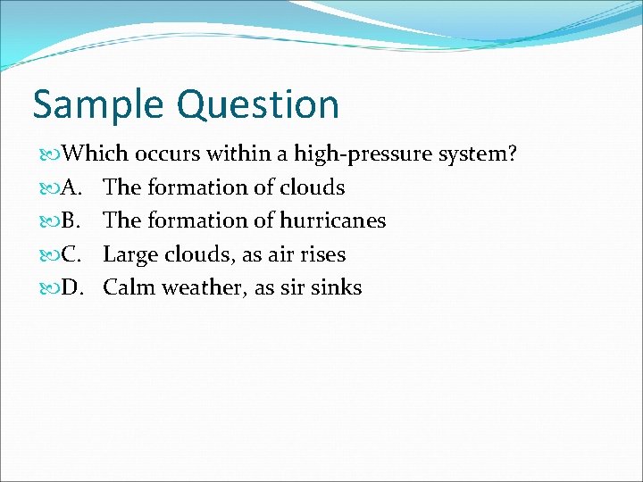 Sample Question Which occurs within a high-pressure system? A. The formation of clouds B.