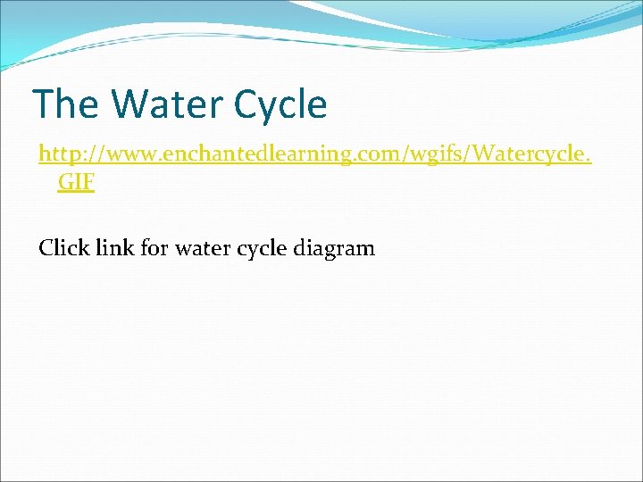 The Water Cycle http: //www. enchantedlearning. com/wgifs/Watercycle. GIF Click link for water cycle diagram
