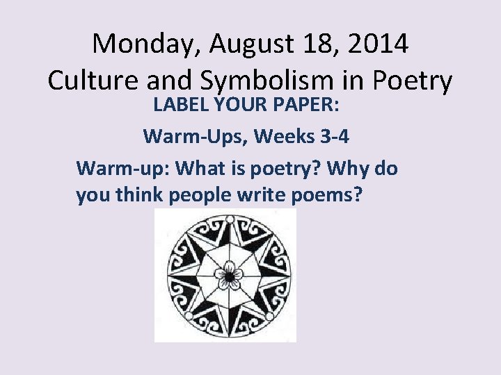 Monday, August 18, 2014 Culture and Symbolism in Poetry LABEL YOUR PAPER: Warm-Ups, Weeks