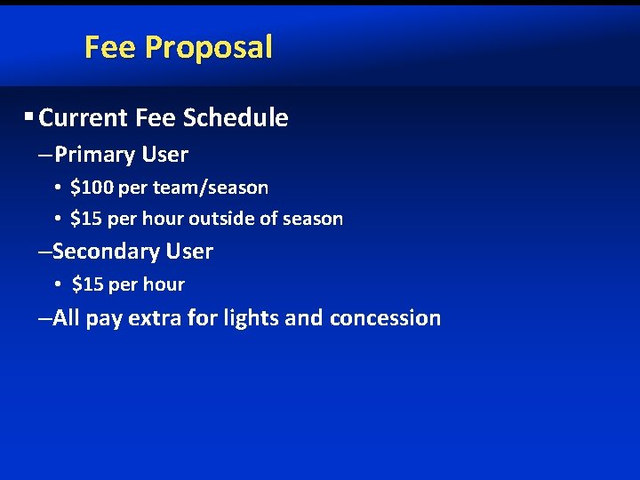 Fee Proposal § Current Fee Schedule – Primary User • $100 per team/season •