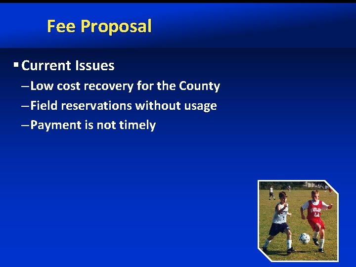 Fee Proposal § Current Issues – Low cost recovery for the County – Field