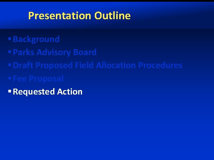 Presentation Outline § Background § Parks Advisory Board § Draft Proposed Field Allocation Procedures