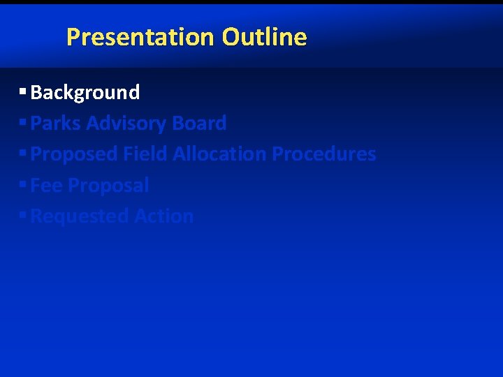 Presentation Outline § Background § Parks Advisory Board § Proposed Field Allocation Procedures §