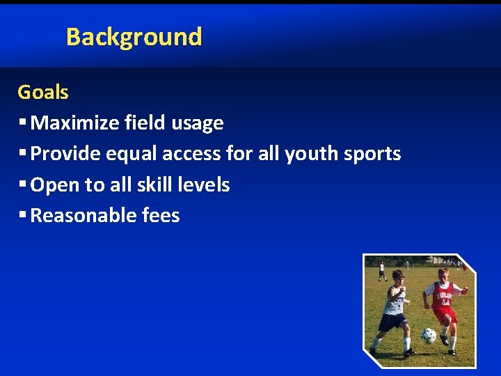 Background Goals § Maximize field usage § Provide equal access for all youth sports