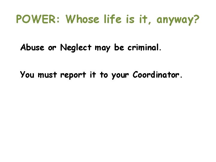 POWER: Whose life is it, anyway? Abuse or Neglect may be criminal. You must
