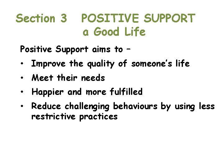 Section 3 POSITIVE SUPPORT a Good Life Positive Support aims to – • Improve