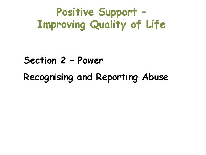 Positive Support – Improving Quality of Life Section 2 – Power Recognising and Reporting