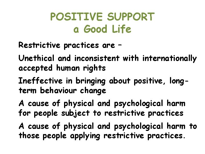 POSITIVE SUPPORT a Good Life Restrictive practices are – Unethical and inconsistent with internationally