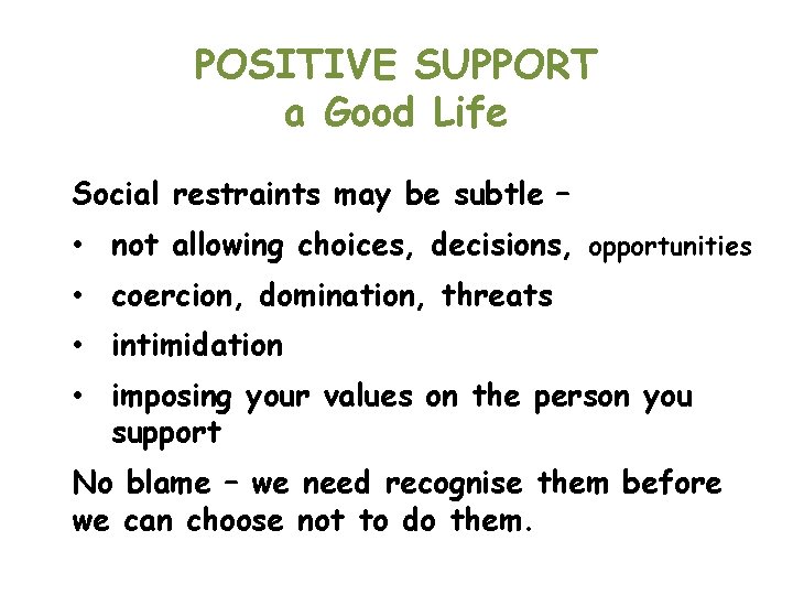 POSITIVE SUPPORT a Good Life Social restraints may be subtle – • not allowing