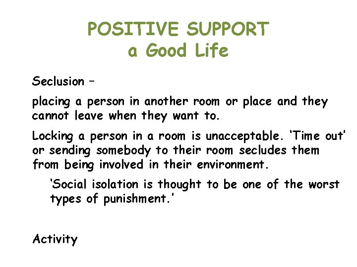 POSITIVE SUPPORT a Good Life Seclusion – placing a person in another room or