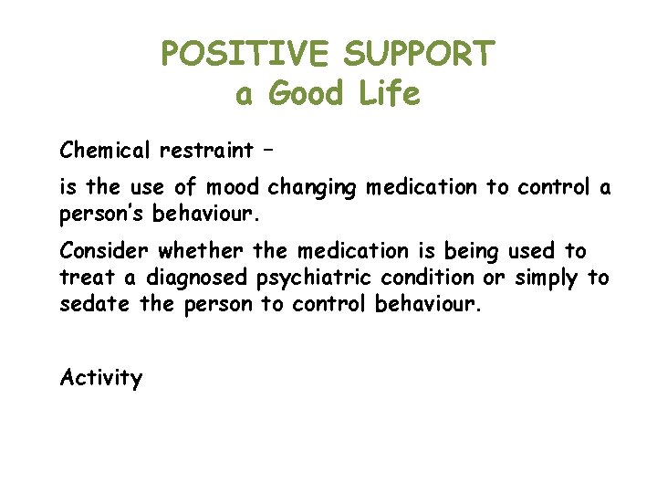 POSITIVE SUPPORT a Good Life Chemical restraint – is the use of mood changing