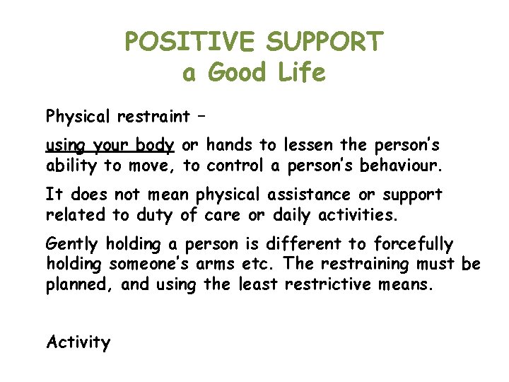 POSITIVE SUPPORT a Good Life Physical restraint – using your body or hands to