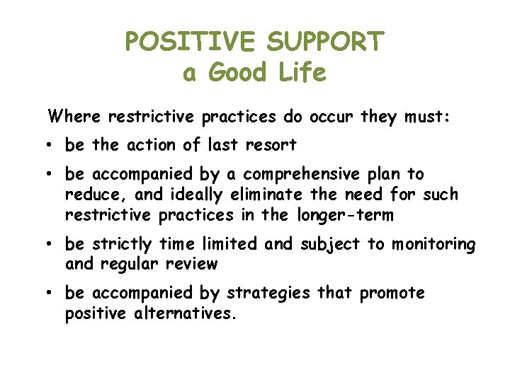 POSITIVE SUPPORT a Good Life Where restrictive practices do occur they must: • be