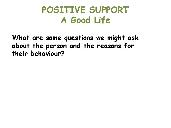POSITIVE SUPPORT A Good Life What are some questions we might ask about the