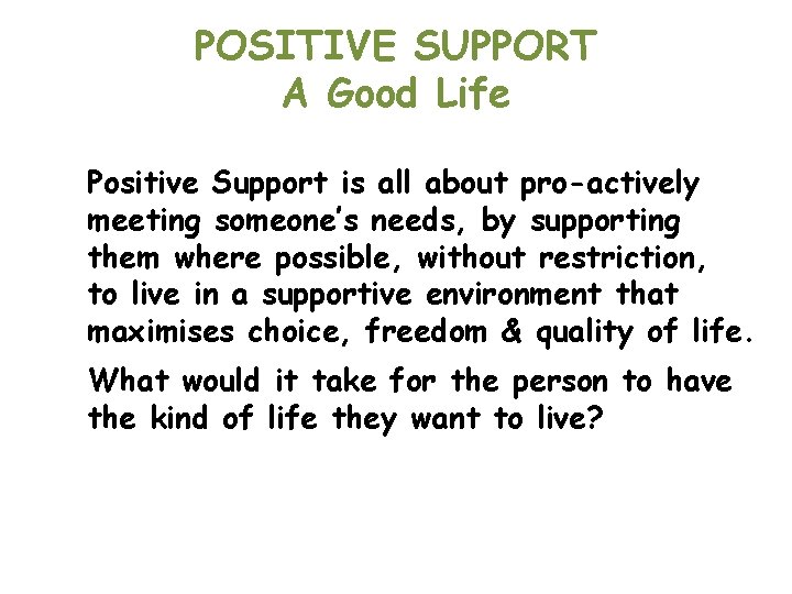 POSITIVE SUPPORT A Good Life Positive Support is all about pro-actively meeting someone’s needs,