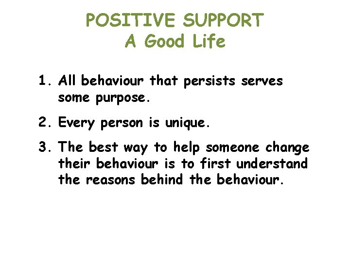 POSITIVE SUPPORT A Good Life 1. All behaviour that persists serves some purpose. 2.