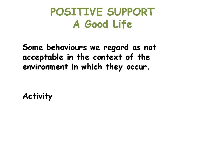 POSITIVE SUPPORT A Good Life Some behaviours we regard as not acceptable in the